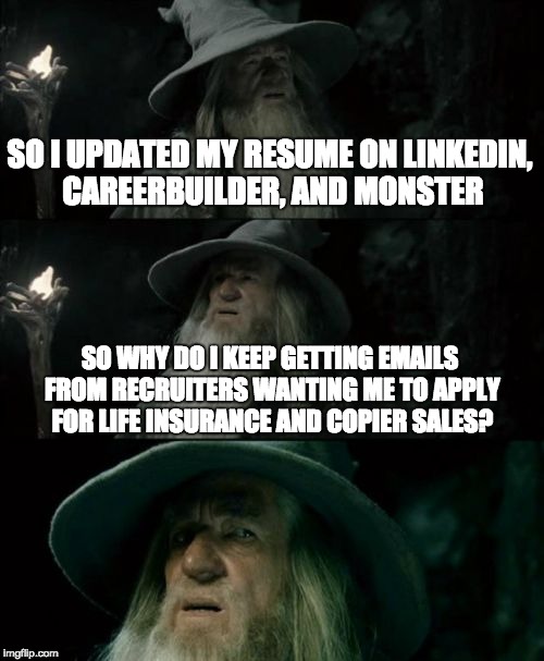 Confused Gandalf | SO I UPDATED MY RESUME ON LINKEDIN, CAREERBUILDER, AND MONSTER SO WHY DO I KEEP GETTING EMAILS FROM RECRUITERS WANTING ME TO APPLY FOR LIFE  | image tagged in memes,confused gandalf | made w/ Imgflip meme maker