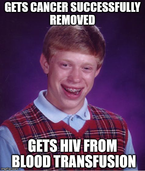 Bad Luck Brian | GETS CANCER SUCCESSFULLY REMOVED GETS HIV FROM BLOOD TRANSFUSION | image tagged in memes,bad luck brian | made w/ Imgflip meme maker