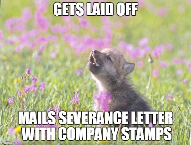 Baby Insanity Wolf | GETS LAID OFF MAILS SEVERANCE LETTER WITH COMPANY STAMPS | image tagged in memes,baby insanity wolf | made w/ Imgflip meme maker