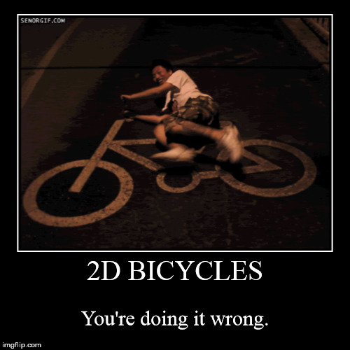 These 2D bikes though | image tagged in funny,demotivationals,bicycle | made w/ Imgflip demotivational maker