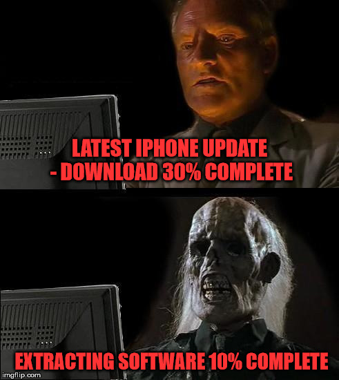 When you can't put off downloading the newest iPhone update  any longer... | LATEST IPHONE UPDATE - DOWNLOAD 30% COMPLETE EXTRACTING SOFTWARE 10% COMPLETE | image tagged in memes,ill just wait here,iphone,ios,ios 8,downloading | made w/ Imgflip meme maker