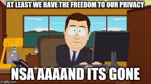 Aaaaand Its Gone Meme | AT LEAST WE HAVE THE FREEDOM TO OUR PRIVACY NSA AAAAND ITS GONE | image tagged in memes,aaaaand its gone | made w/ Imgflip meme maker