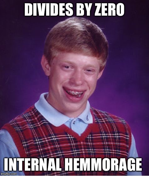 Bad Luck Brian Meme | DIVIDES BY ZERO INTERNAL HEMMORAGE | image tagged in memes,bad luck brian | made w/ Imgflip meme maker