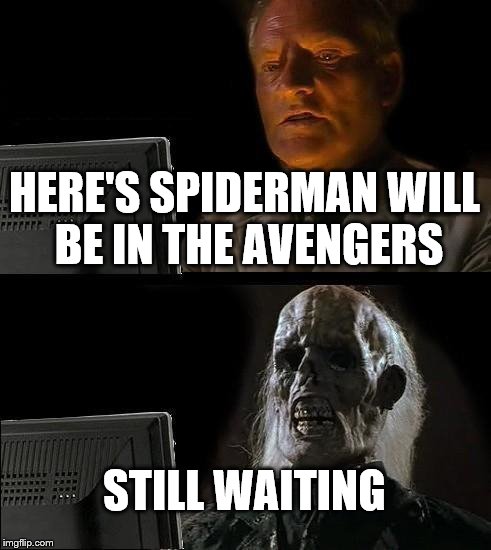 I'll Just Wait Here Meme | HERE'S SPIDERMAN WILL BE IN THE AVENGERS STILL WAITING | image tagged in memes,ill just wait here | made w/ Imgflip meme maker