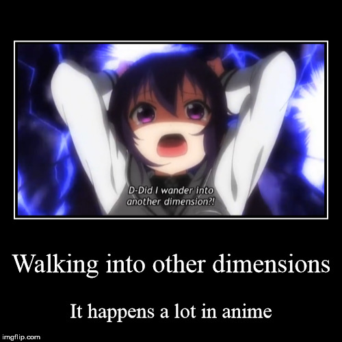 Walking into other dimensions | image tagged in funny,demotivationals,animeme,walking | made w/ Imgflip demotivational maker