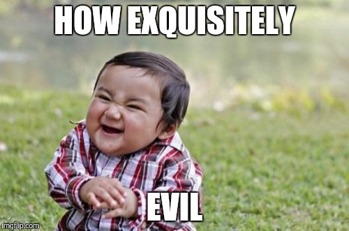Evil Toddler Meme | HOW EXQUISITELY EVIL | image tagged in memes,evil toddler | made w/ Imgflip meme maker
