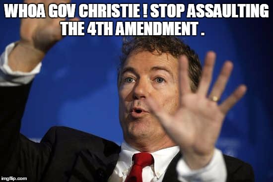 Rand Paul Whoa | WHOA GOV CHRISTIE ! STOP ASSAULTING THE 4TH AMENDMENT . | image tagged in rand paul whoa,rand paul,election 2016,memes,road to whitehouse campaine | made w/ Imgflip meme maker
