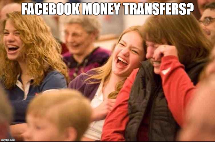 Facebook Money Transfers | FACEBOOK MONEY TRANSFERS? | image tagged in facebook | made w/ Imgflip meme maker