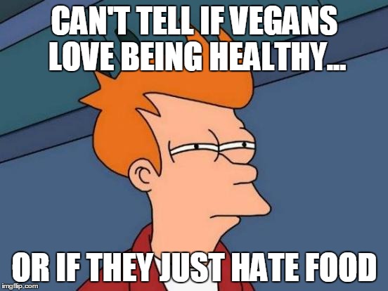 Futurama Fry Meme | CAN'T TELL IF VEGANS LOVE BEING HEALTHY... OR IF THEY JUST HATE FOOD | image tagged in memes,futurama fry | made w/ Imgflip meme maker