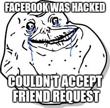 FACEBOOK WAS HACKED COULDN'T ACCEPT FRIEND REQUEST | made w/ Imgflip meme maker