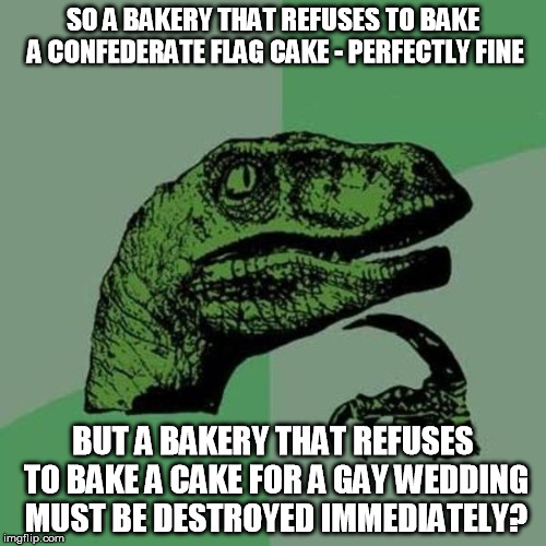 SO A BAKERY THAT REFUSES TO BAKE A CONFEDERATE FLAG CAKE - PERFECTLY FINE BUT A BAKERY THAT REFUSES TO BAKE A CAKE FOR A GAY WEDDING MUST BE | image tagged in gay,wedding,cake,confederate,flag,confederate flag | made w/ Imgflip meme maker