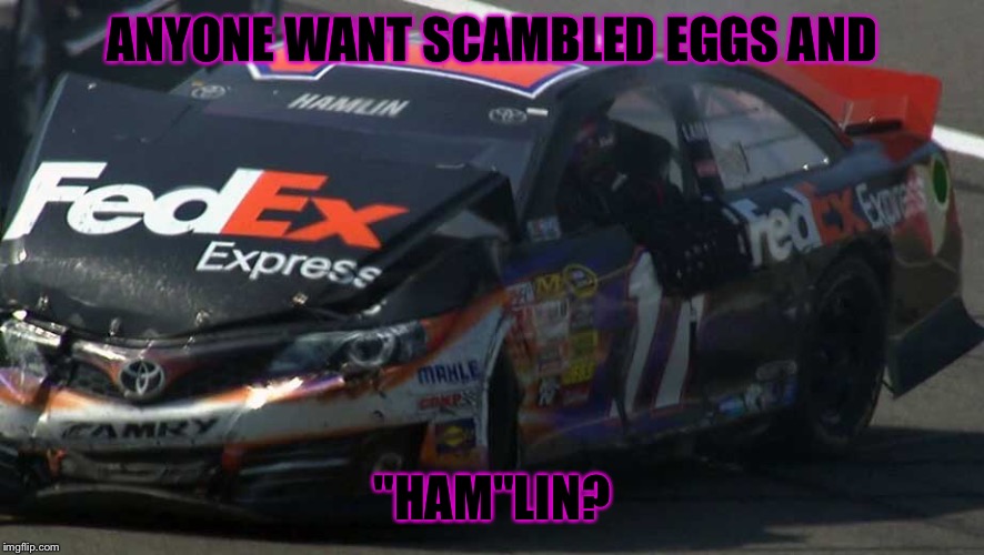 Denny Hamilin Crash | ANYONE WANT SCAMBLED EGGS AND "HAM"LIN? | image tagged in nascar,funny memes | made w/ Imgflip meme maker