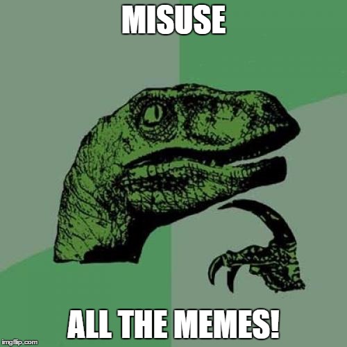 Philosoraptor | MISUSE ALL THE MEMES! | image tagged in memes,philosoraptor,x all the y,ill just wait here,bad luck brian,ancient aliens | made w/ Imgflip meme maker