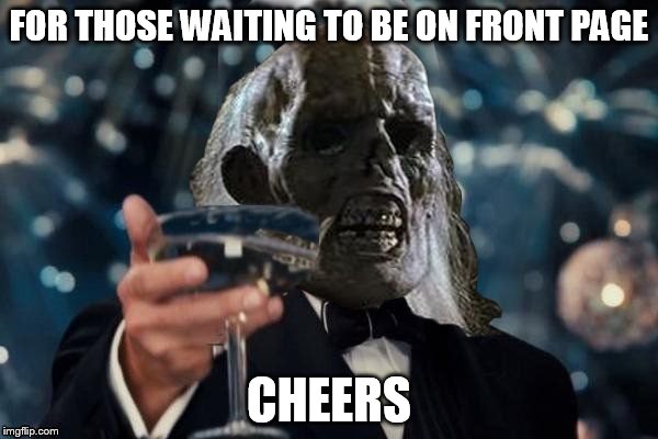 ill be waiting to cheer | FOR THOSE WAITING TO BE ON FRONT PAGE CHEERS | image tagged in ill be waiting to cheer,ill just wait here,leonardo dicaprio cheers,memes | made w/ Imgflip meme maker