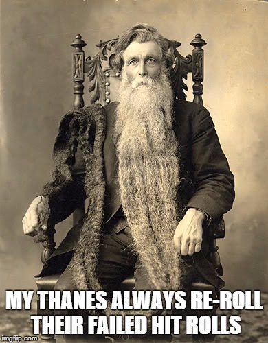MY THANES ALWAYS RE-ROLL THEIR FAILED HIT ROLLS | image tagged in dwarf thane | made w/ Imgflip meme maker
