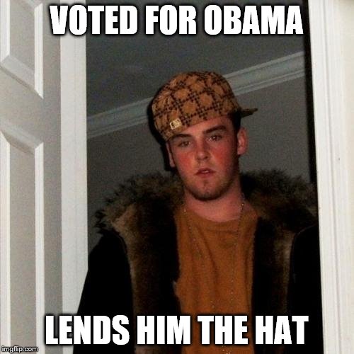 Scumbag Steve Meme | VOTED FOR OBAMA LENDS HIM THE HAT | image tagged in memes,scumbag steve | made w/ Imgflip meme maker