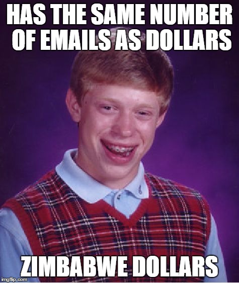 Bad Luck Brian Meme | HAS THE SAME NUMBER OF EMAILS AS DOLLARS ZIMBABWE DOLLARS | image tagged in memes,bad luck brian | made w/ Imgflip meme maker