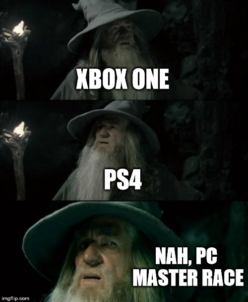 Confused Gandalf Meme | XBOX ONE PS4 NAH, PC MASTER RACE | image tagged in memes,confused gandalf | made w/ Imgflip meme maker