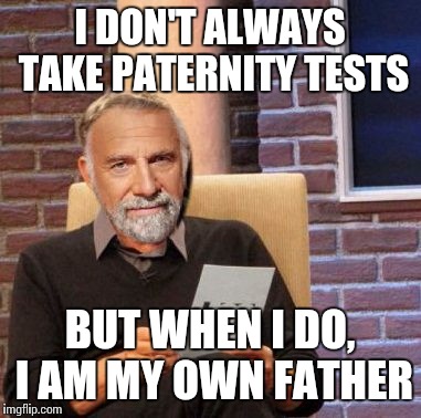 Most Interesting DNA in the World | I DON'T ALWAYS TAKE PATERNITY TESTS BUT WHEN I DO, I AM MY OWN FATHER | image tagged in maury lie detector | made w/ Imgflip meme maker