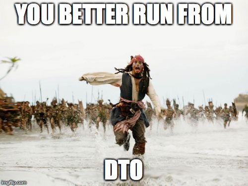 Jack Sparrow Being Chased | YOU BETTER RUN FROM DTO | image tagged in memes,jack sparrow being chased | made w/ Imgflip meme maker