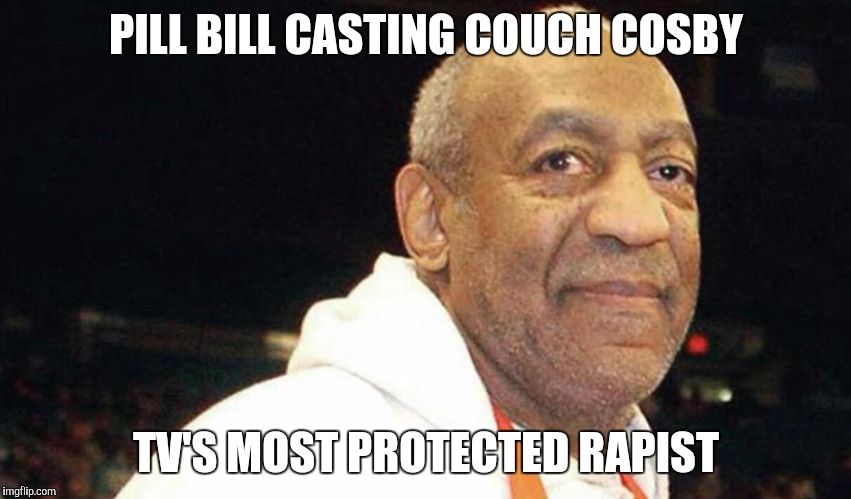 PILL BILL CASTING COUCH COSBY TV'S MOST PROTECTED RAPIST | image tagged in bill cosby | made w/ Imgflip meme maker