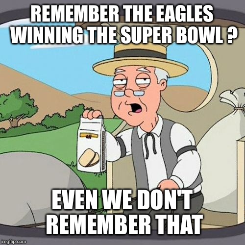 Pepperidge Farm Remembers | REMEMBER THE EAGLES WINNING THE SUPER BOWL ? EVEN WE DON'T REMEMBER THAT | image tagged in memes,pepperidge farm remembers | made w/ Imgflip meme maker