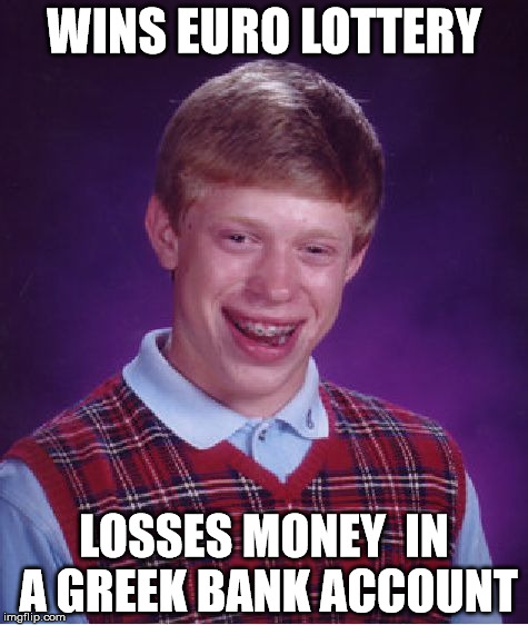 Bad luck Brian wins lottery | WINS EURO LOTTERY LOSSES MONEY  IN A GREEK BANK ACCOUNT | image tagged in memes,bad luck brian,lottery,greece,europe | made w/ Imgflip meme maker