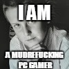 I AM A MUDREF**KING PC GAMER | made w/ Imgflip meme maker