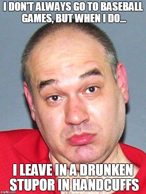 I DON'T ALWAYS GO TO BASEBALL GAMES, BUT WHEN I DO... I LEAVE IN A DRUNKEN STUPOR IN HANDCUFFS | image tagged in troy sexton | made w/ Imgflip meme maker