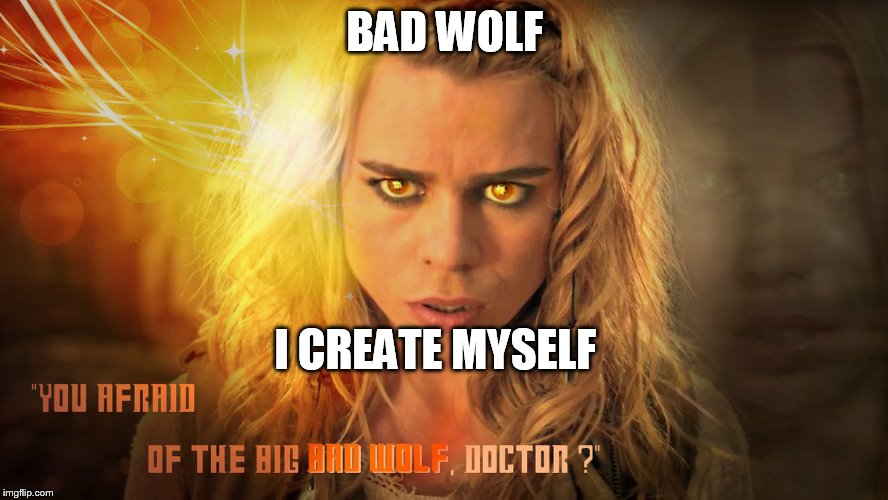 I am the Bad Wolf. I create myself. I take the words. I scatter them ... in time, and space. A message to lead myself here.  | BAD WOLF I CREATE MYSELF | made w/ Imgflip meme maker