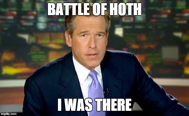 Brian Williams Was There Meme | BATTLE OF HOTH I WAS THERE | image tagged in memes,brian williams was there | made w/ Imgflip meme maker