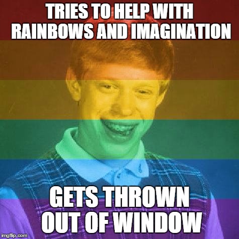 TRIES TO HELP WITH RAINBOWS AND IMAGINATION GETS THROWN OUT OF WINDOW | made w/ Imgflip meme maker