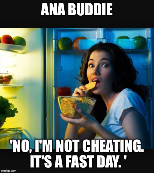 ANA BUDDIE 'NO, I'M NOT CHEATING. IT'S A FAST DAY. ' | made w/ Imgflip meme maker