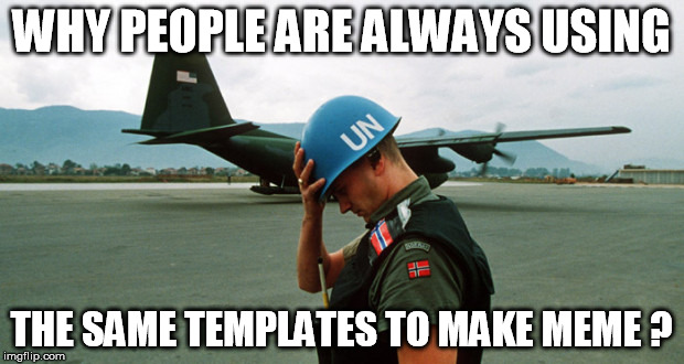 Why ? | WHY PEOPLE ARE ALWAYS USING THE SAME TEMPLATES TO MAKE MEME ? | image tagged in question,confused | made w/ Imgflip meme maker