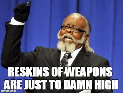 Too Damn High Meme | RESKINS OF WEAPONS ARE JUST TO DAMN HIGH | image tagged in memes,too damn high | made w/ Imgflip meme maker