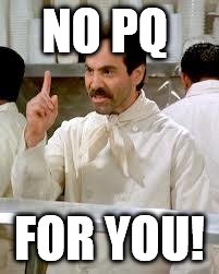 Soup Nazi | NO PQ FOR YOU! | image tagged in soup nazi | made w/ Imgflip meme maker