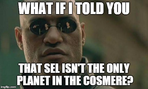 Matrix Morpheus Meme | WHAT IF I TOLD YOU THAT SEL ISN'T THE ONLY PLANET IN THE COSMERE? | image tagged in memes,matrix morpheus | made w/ Imgflip meme maker