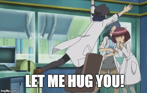 Let me Hug you! | LET ME HUG YOU! | image tagged in pokemon,memes,nintendo,pokemon board meeting | made w/ Imgflip meme maker