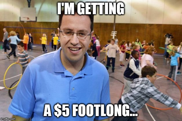 Jared | I'M GETTING A $5 FOOTLONG... | image tagged in jared | made w/ Imgflip meme maker