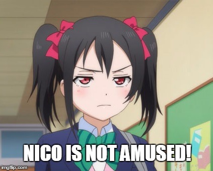 Nico is not amused! | NICO IS NOT AMUSED! | image tagged in love live,memes,anime,anime is not cartoon | made w/ Imgflip meme maker