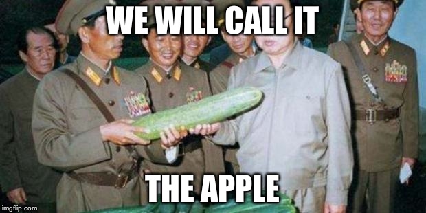 Kim Jong Ill Cucumber | WE WILL CALL IT THE APPLE | image tagged in kim jong ill cucumber | made w/ Imgflip meme maker