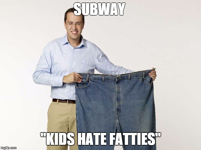 SUBWAY "KIDS HATE FATTIES" | image tagged in subway,jared | made w/ Imgflip meme maker