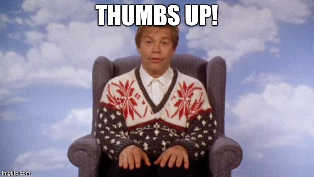 Stuart Smalley | THUMBS UP! | image tagged in stuart smalley | made w/ Imgflip meme maker