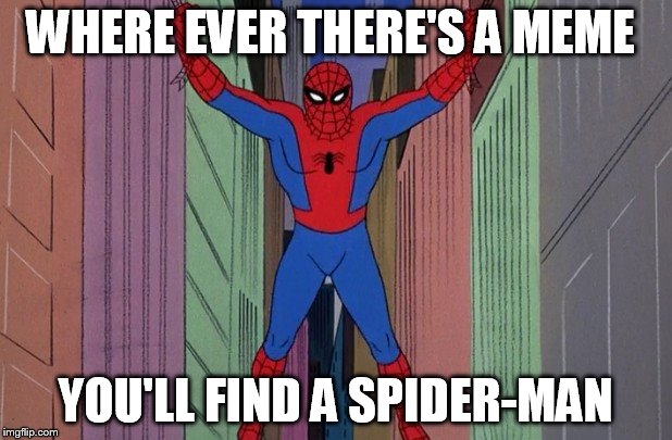 Where Ever There's A Hang Spider-Man | WHERE EVER THERE'S A MEME YOU'LL FIND A SPIDER-MAN | image tagged in where ever there's a hang spider-man | made w/ Imgflip meme maker