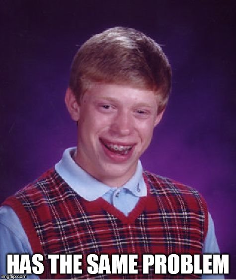 Bad Luck Brian Meme | HAS THE SAME PROBLEM | image tagged in memes,bad luck brian | made w/ Imgflip meme maker