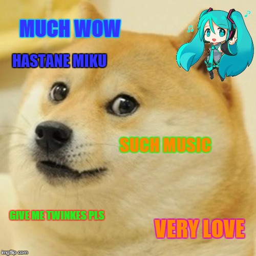 Doge Meme | MUCH WOW HASTANE MIKU SUCH MUSIC GIVE ME TWINKES PLS VERY LOVE | image tagged in memes,doge,anime | made w/ Imgflip meme maker