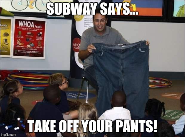 Jared Plays Subway Says | SUBWAY SAYS... TAKE OFF YOUR PANTS! | image tagged in subway,jared,fogle,pants,eat,fresh | made w/ Imgflip meme maker