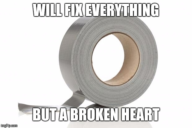 Duct tape | WILL FIX EVERYTHING BUT A BROKEN HEART | image tagged in duct tape,funny,just plain comedy | made w/ Imgflip meme maker