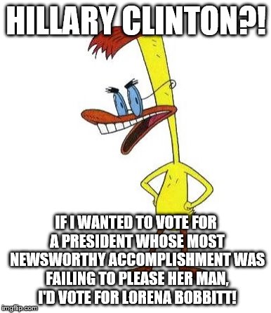 Duckman Ranting | HILLARY CLINTON?! IF I WANTED TO VOTE FOR A PRESIDENT WHOSE MOST NEWSWORTHY ACCOMPLISHMENT WAS FAILING TO PLEASE HER MAN, I'D VOTE FOR LOREN | image tagged in duckman ranting | made w/ Imgflip meme maker