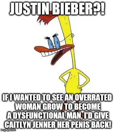 Duckman Ranting | JUSTIN BIEBER?! IF I WANTED TO SEE AN OVERRATED WOMAN GROW TO BECOME A DYSFUNCTIONAL MAN, I'D GIVE CAITLYN JENNER HER P**IS BACK! | image tagged in duckman ranting | made w/ Imgflip meme maker